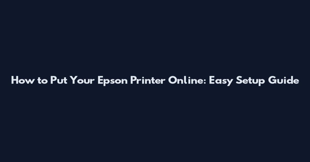 How to Put Your Epson Printer Online: Easy Setup Guide