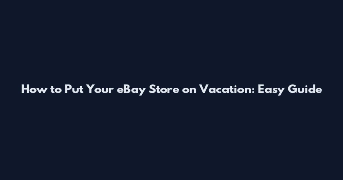 How to Put Your eBay Store on Vacation: Easy Guide