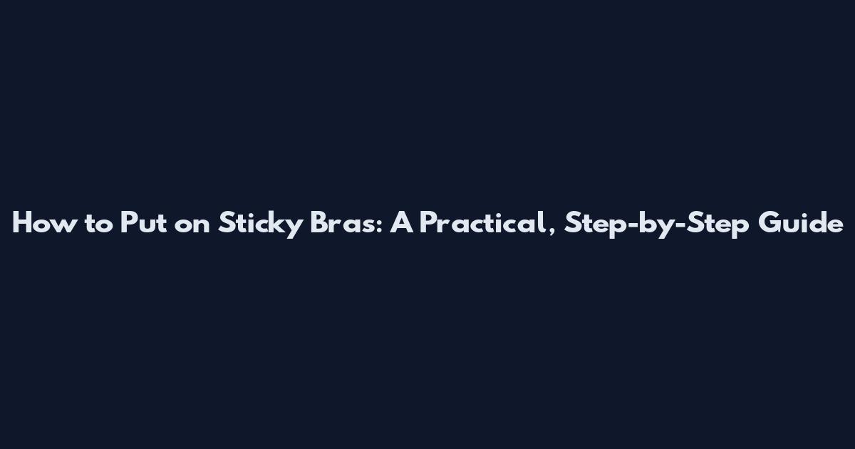 How to Put on Sticky Bras: A Practical, Step-by-Step Guide