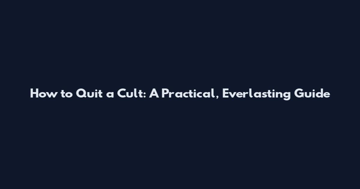 How to Quit a Cult: A Practical, Everlasting Guide