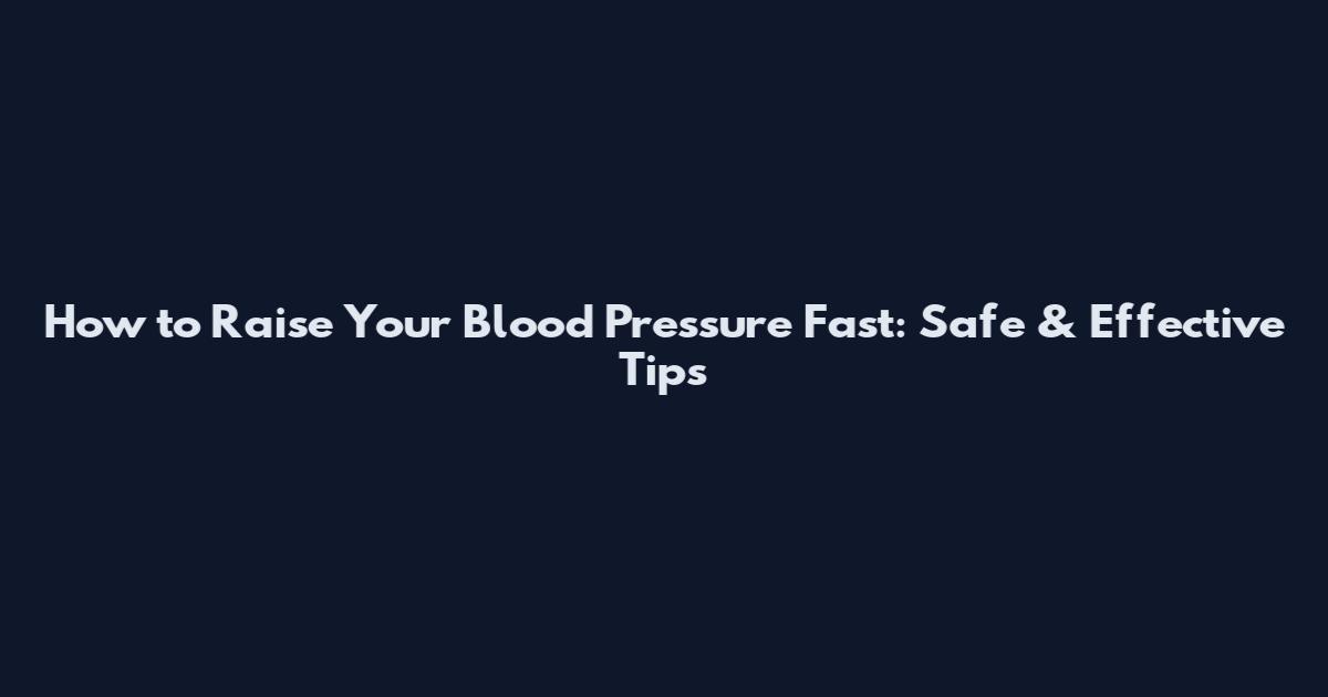 How to Raise Your Blood Pressure Fast: Safe & Effective Tips