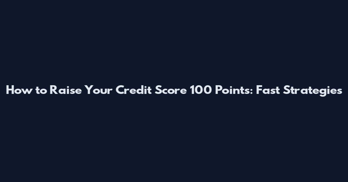 How to Raise Your Credit Score 100 Points: Fast Strategies
