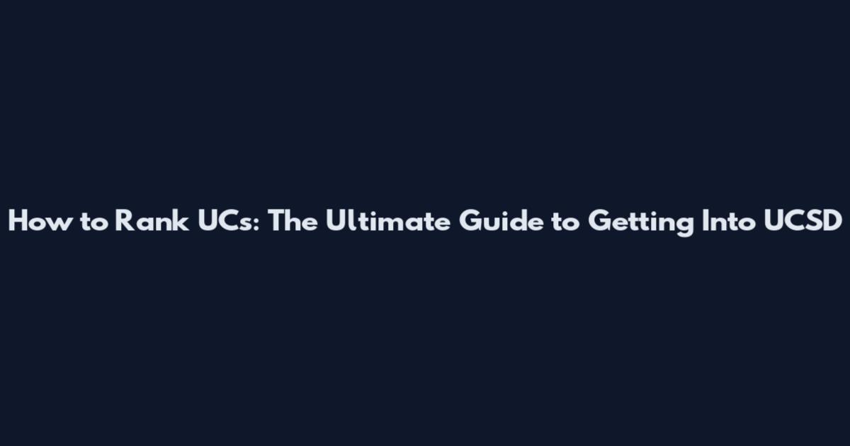 How to Rank UCs: The Ultimate Guide to Getting Into UCSD