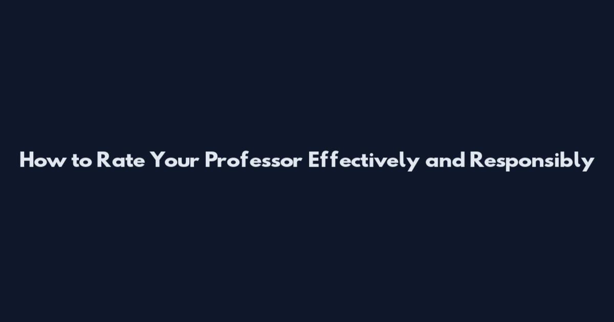 How to Rate Your Professor Effectively and Responsibly