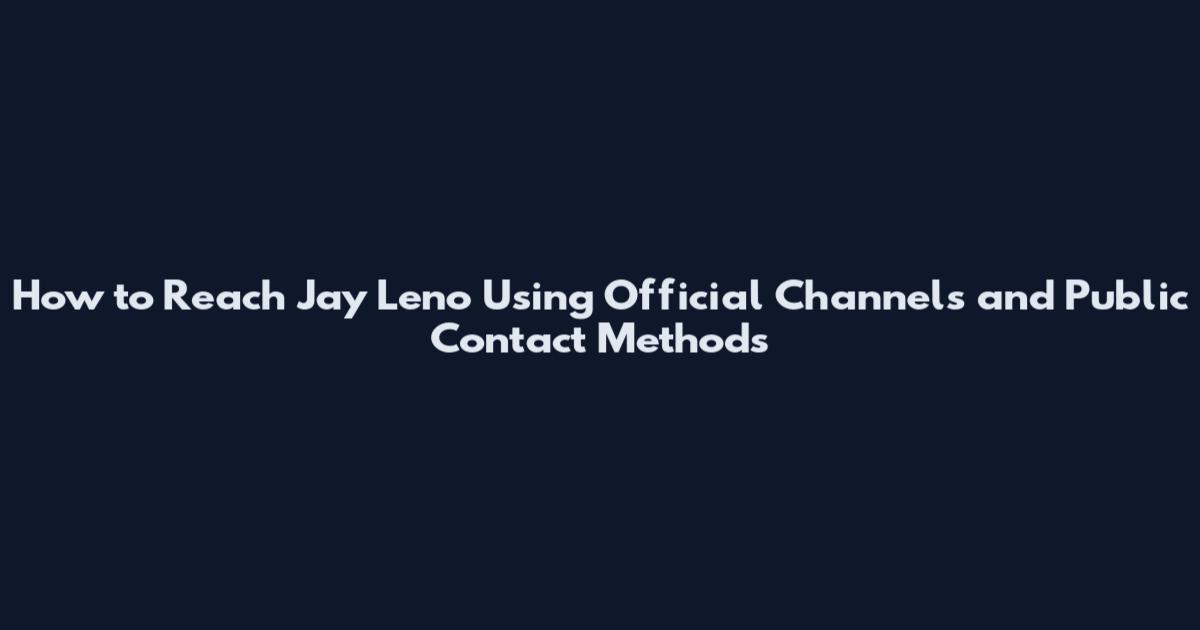 How to Reach Jay Leno Using Official Channels and Public Contact Methods