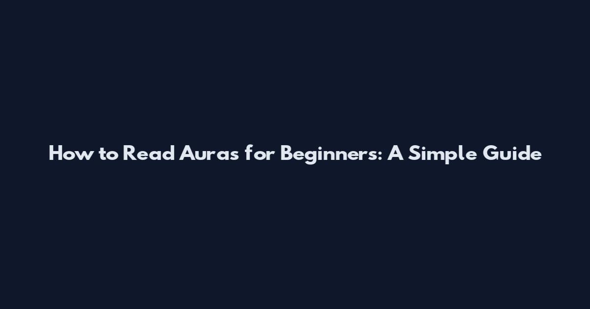 How to Read Auras for Beginners: A Simple Guide