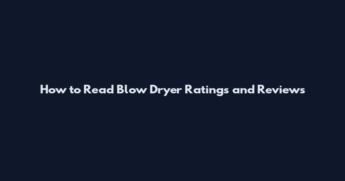 How to Read Blow Dryer Ratings and Reviews