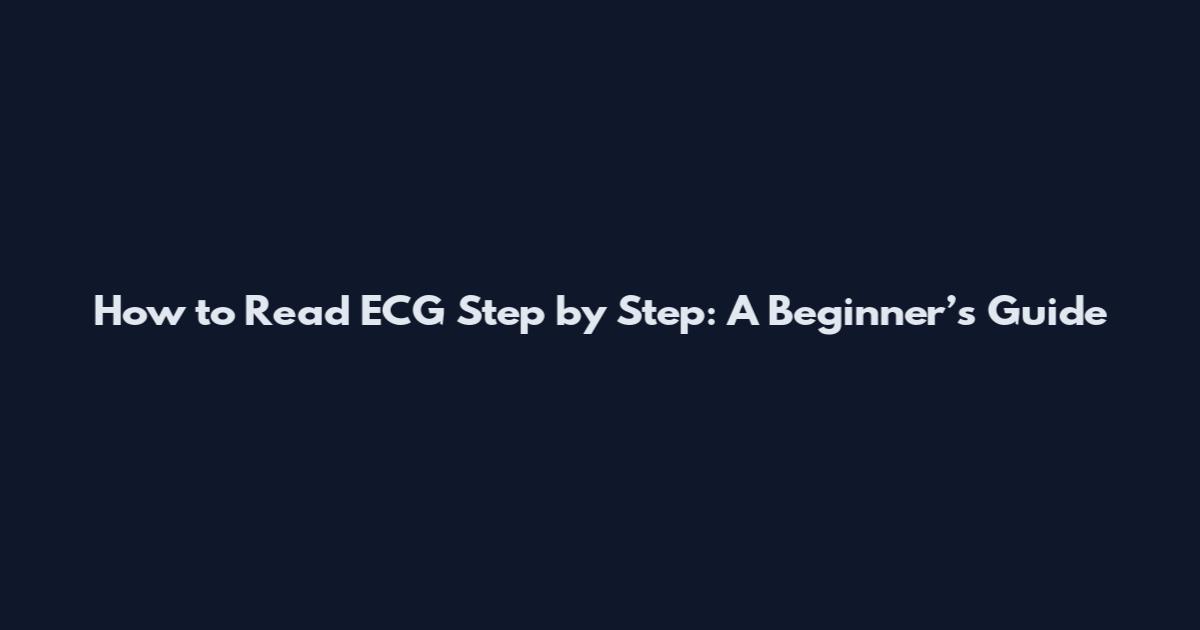 How to Read ECG Step by Step: A Beginner’s Guide