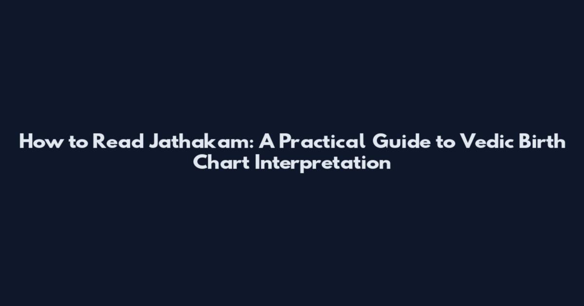 How to Read Jathakam: A Practical Guide to Vedic Birth Chart Interpretation