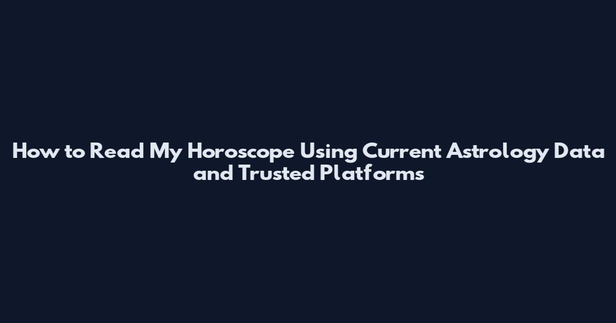 How to Read My Horoscope Using Current Astrology Data and Trusted Platforms