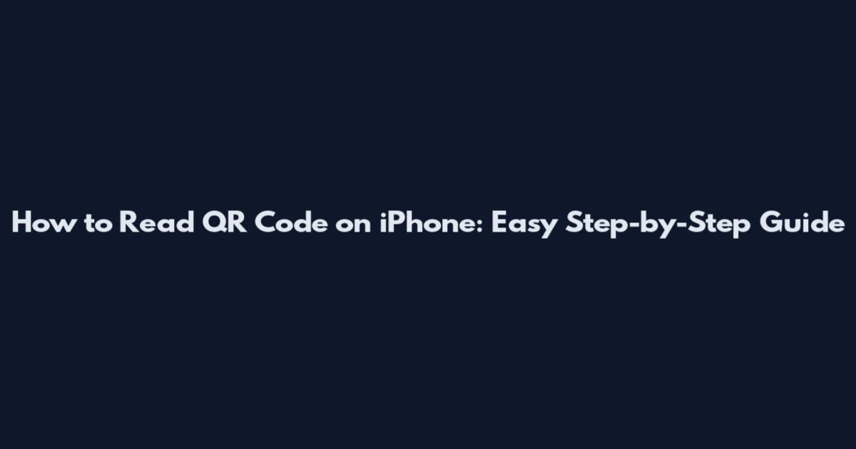 How to Read QR Code on iPhone: Easy Step-by-Step Guide