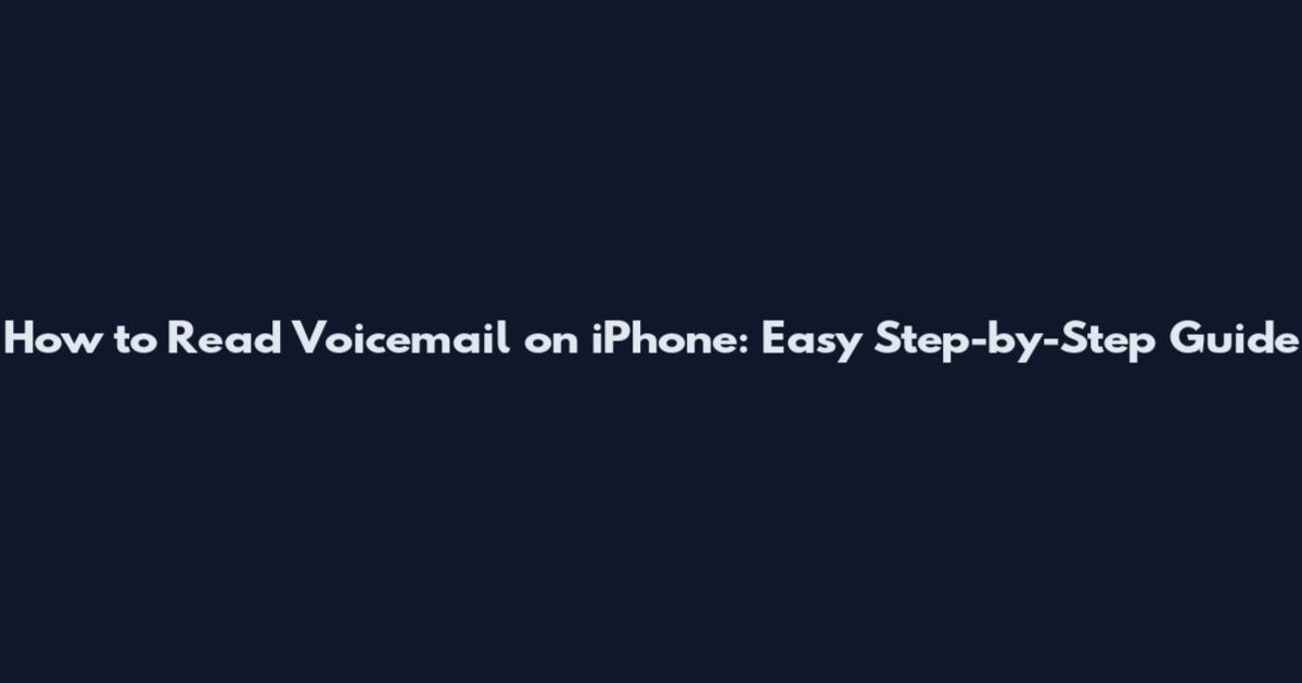 How to Read Voicemail on iPhone: Easy Step-by-Step Guide