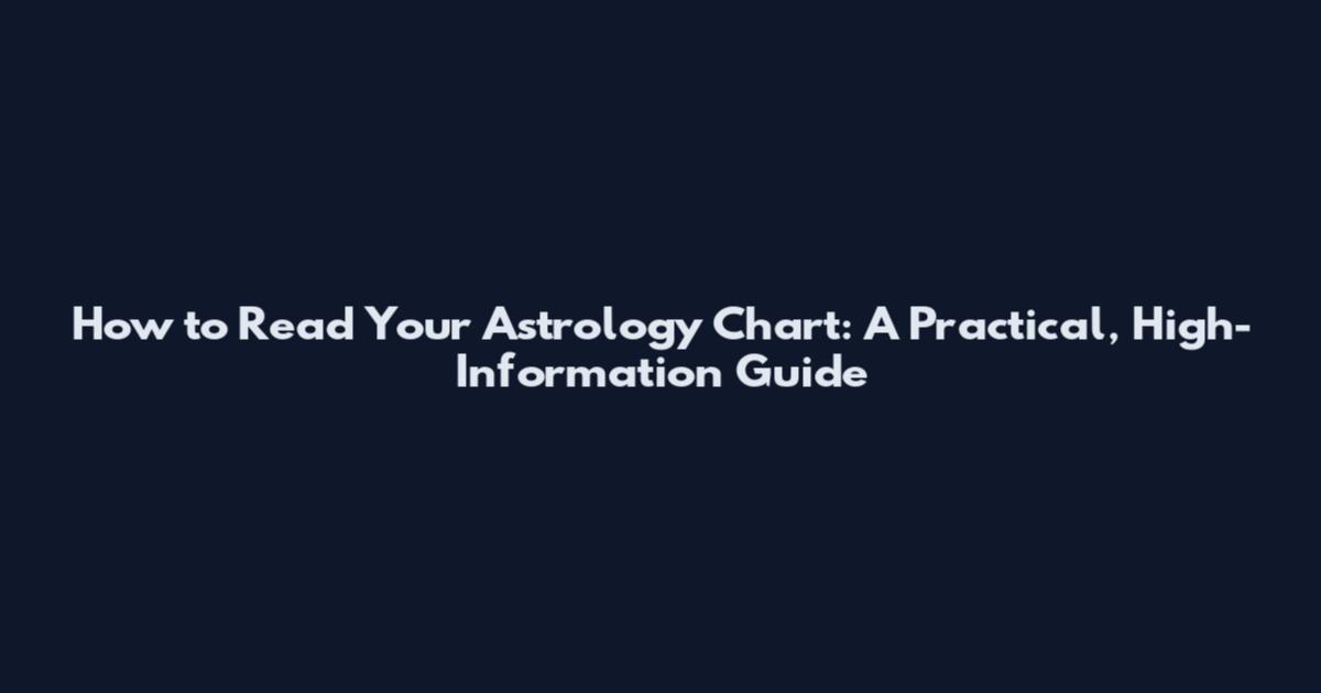 How to Read Your Astrology Chart: A Practical, High-Information Guide