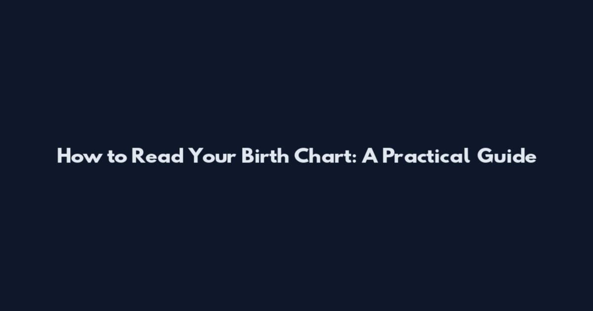 How to Read Your Birth Chart: A Practical Guide