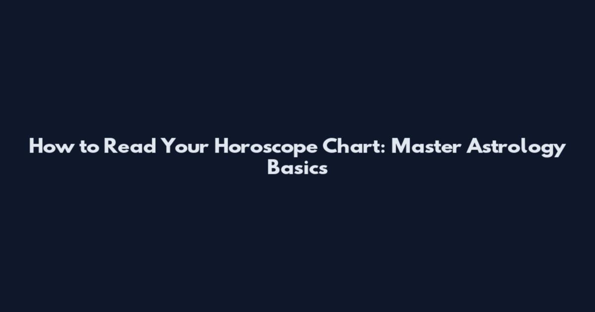 How to Read Your Horoscope Chart: Master Astrology Basics