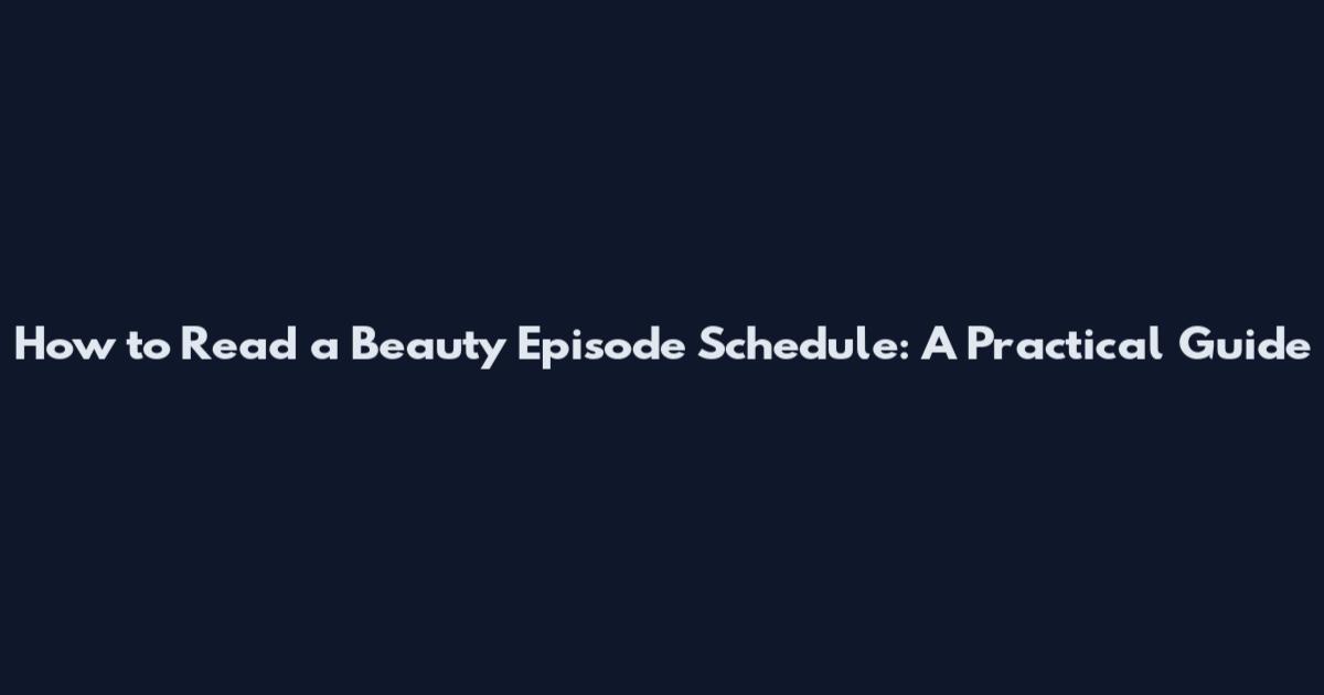 How to Read a Beauty Episode Schedule: A Practical Guide
