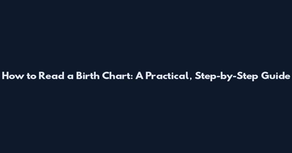 How to Read a Birth Chart: A Practical, Step-by-Step Guide