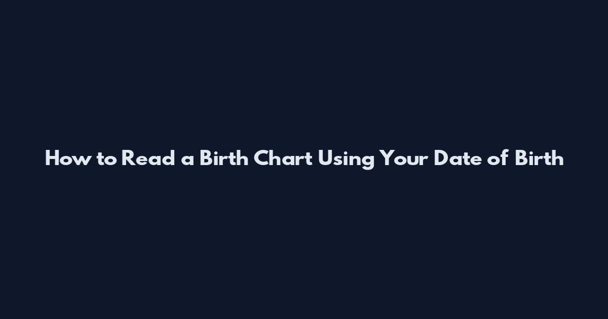 How to Read a Birth Chart Using Your Date of Birth