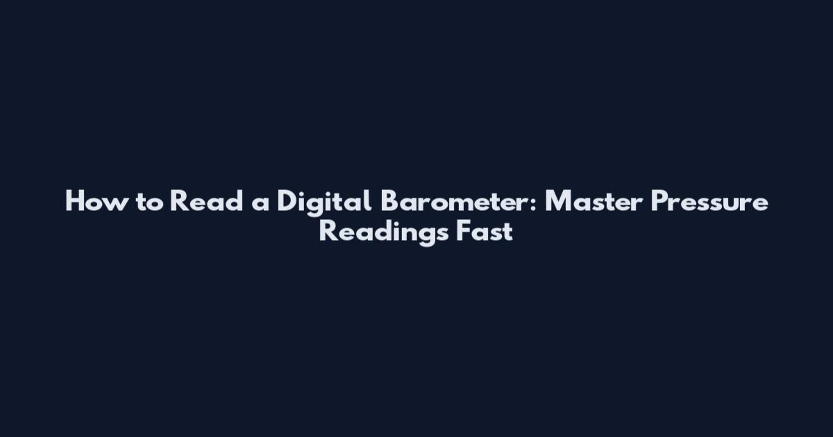 How to Read a Digital Barometer: Master Pressure Readings Fast