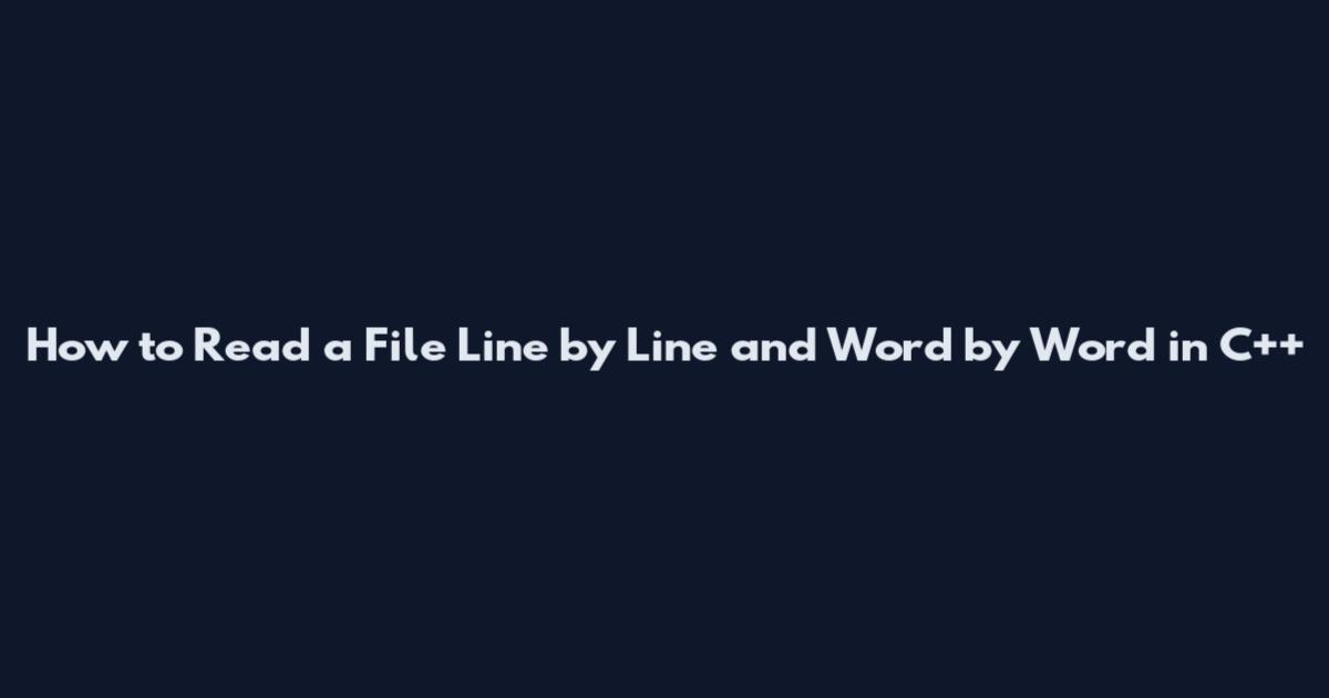 How to Read a File Line by Line and Word by Word in C++
