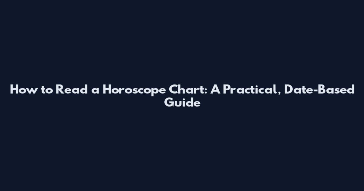 How to Read a Horoscope Chart: A Practical, Date-Based Guide