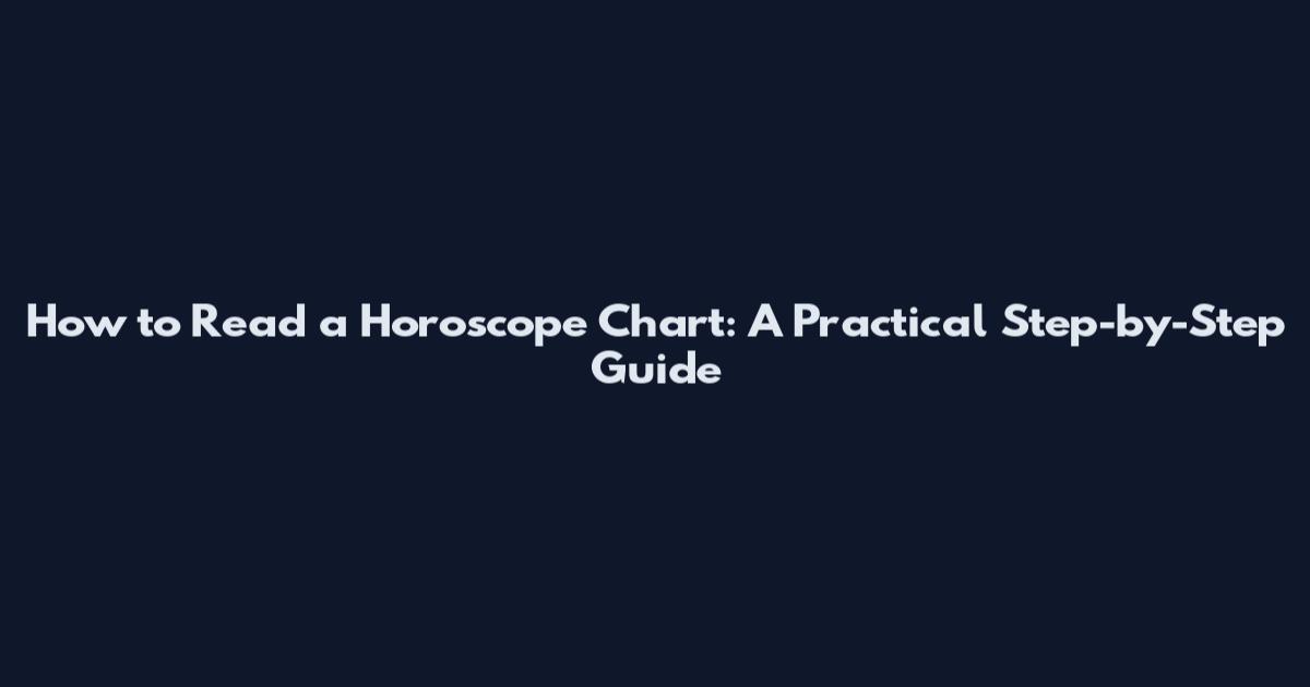 How to Read a Horoscope Chart: A Practical Step-by-Step Guide