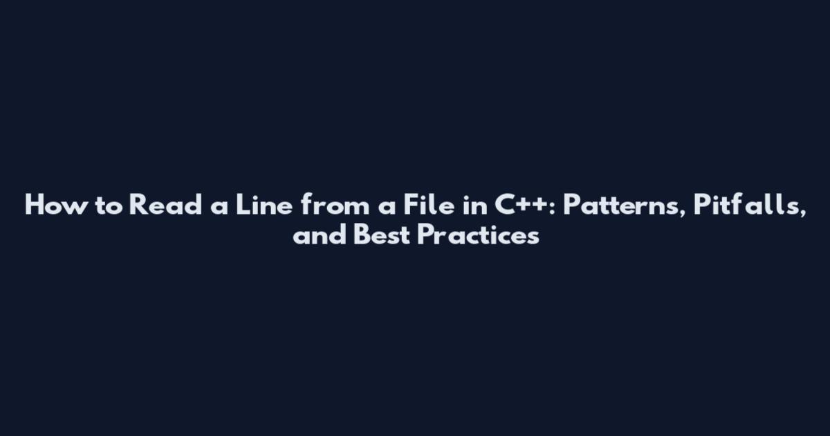 How to Read a Line from a File in C++: Patterns, Pitfalls, and Best Practices