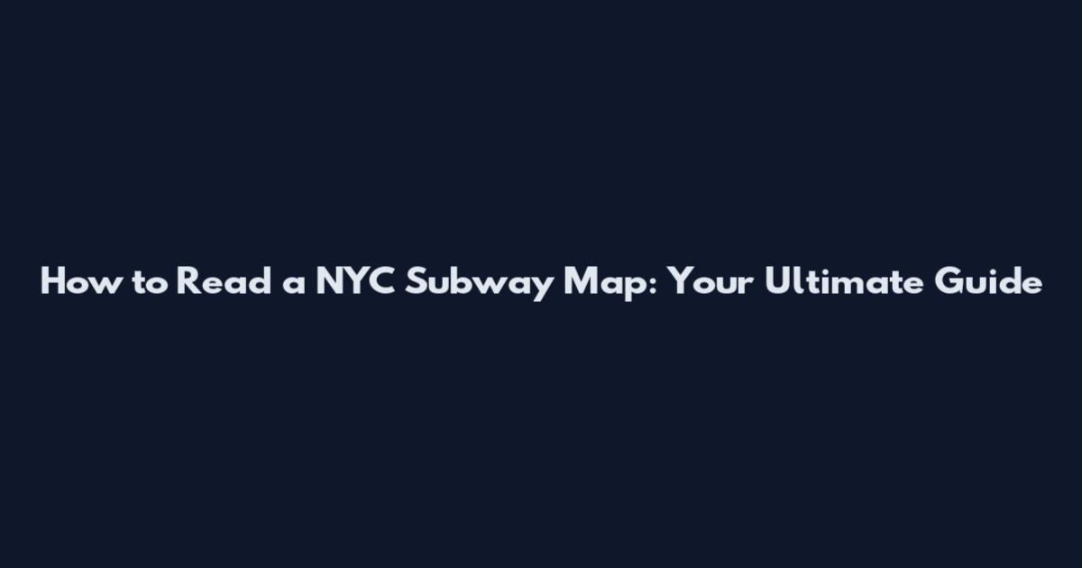 How to Read a NYC Subway Map: Your Ultimate Guide