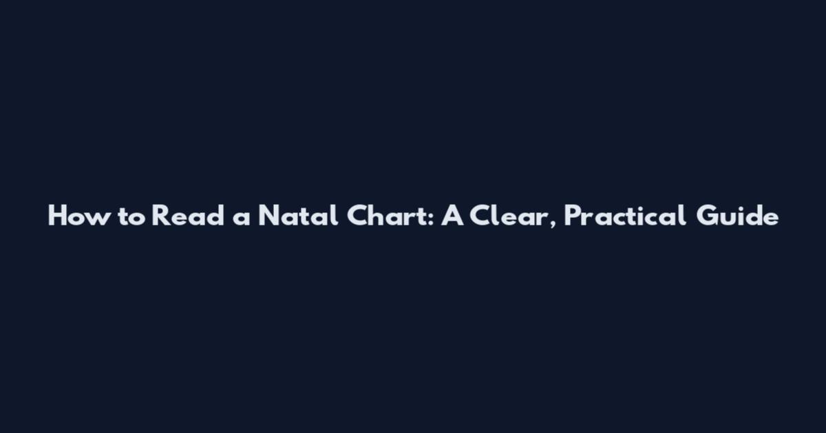 How to Read a Natal Chart: A Clear, Practical Guide