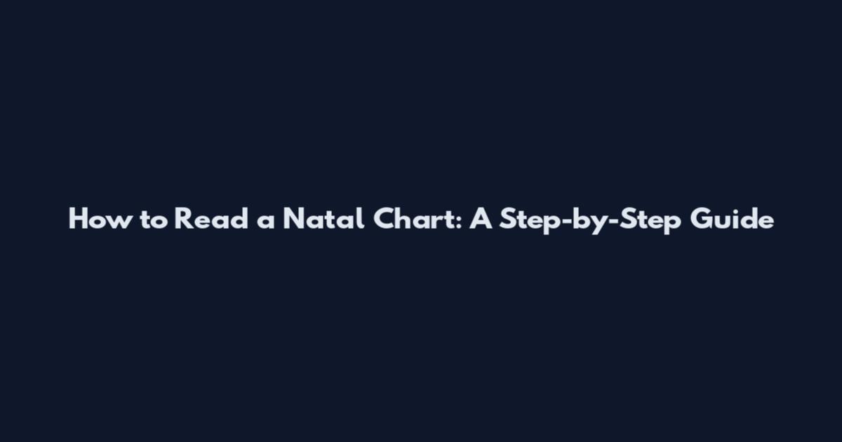 How to Read a Natal Chart: A Step-by-Step Guide