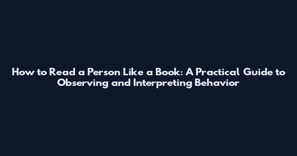 How to Read a Person Like a Book: A Practical Guide to Observing and Interpreting Behavior