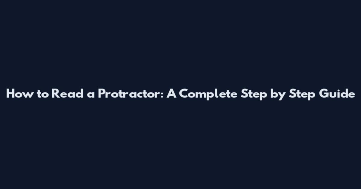 How to Read a Protractor: A Complete Step by Step Guide