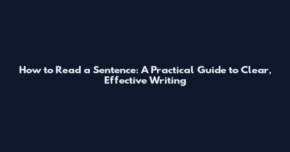 How to Read a Sentence: A Practical Guide to Clear, Effective Writing