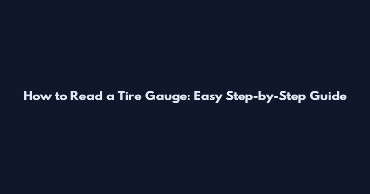 How to Read a Tire Gauge: Easy Step-by-Step Guide
