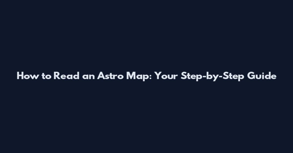 How to Read an Astro Map: Your Step-by-Step Guide