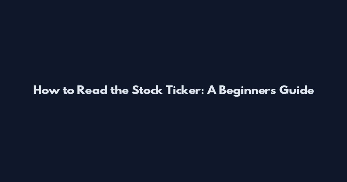 How to Read the Stock Ticker: A Beginner's Guide