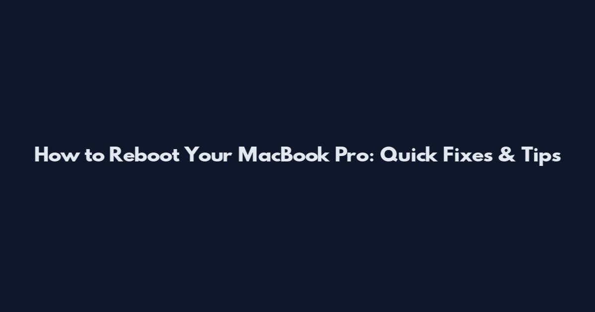 How to Reboot Your MacBook Pro: Quick Fixes & Tips