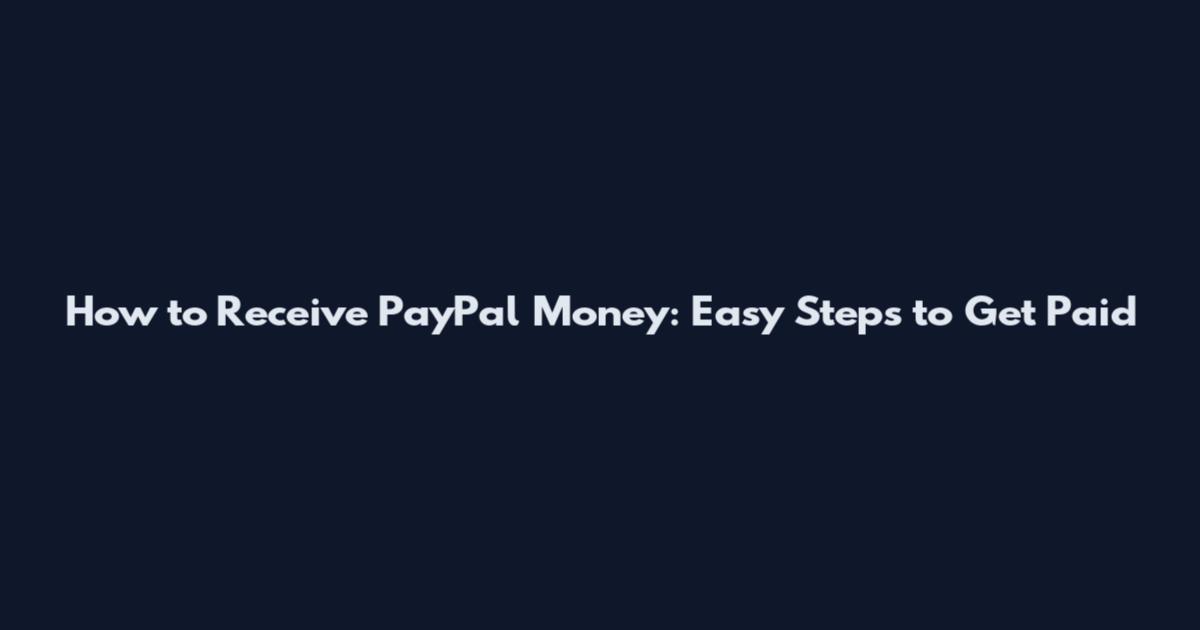 How to Receive PayPal Money: Easy Steps to Get Paid