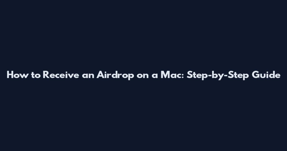 How to Receive an Airdrop on a Mac: Step-by-Step Guide