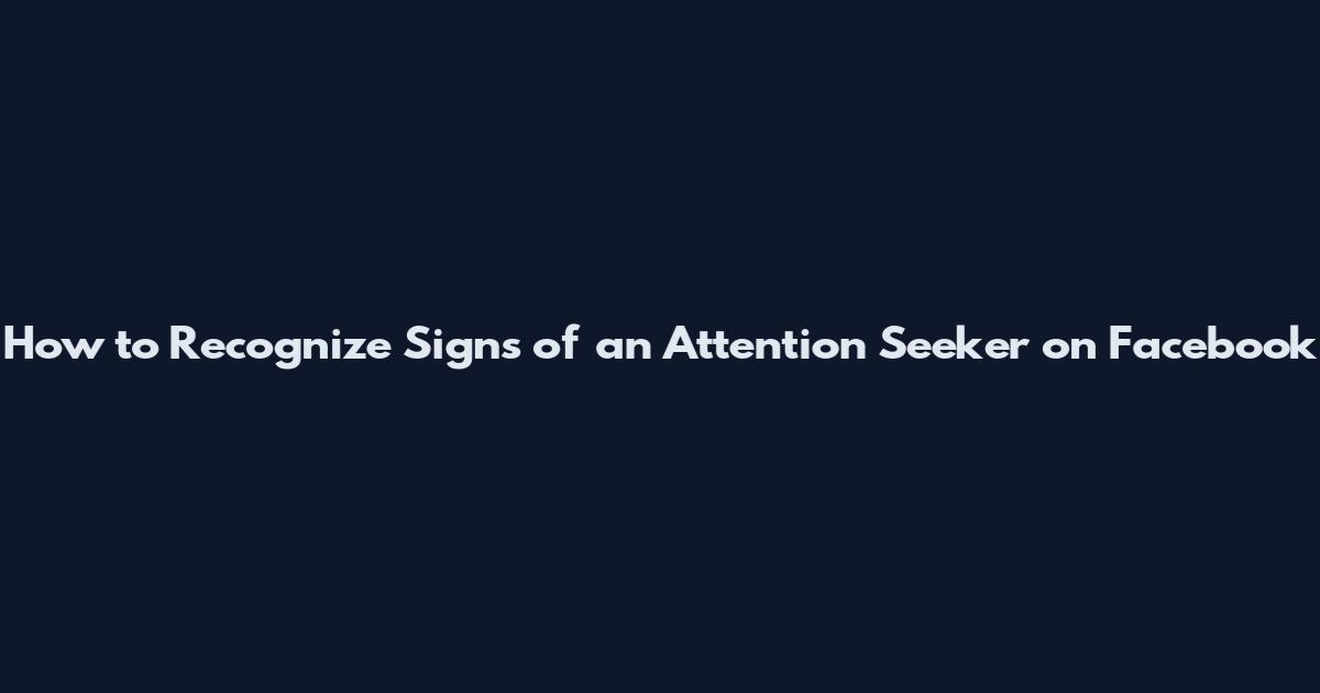 How to Recognize Signs of an Attention Seeker on Facebook