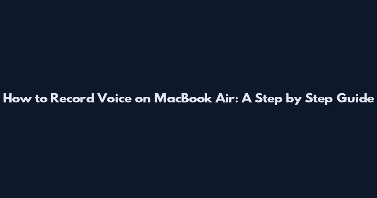 How to Record Voice on MacBook Air: A Step by Step Guide