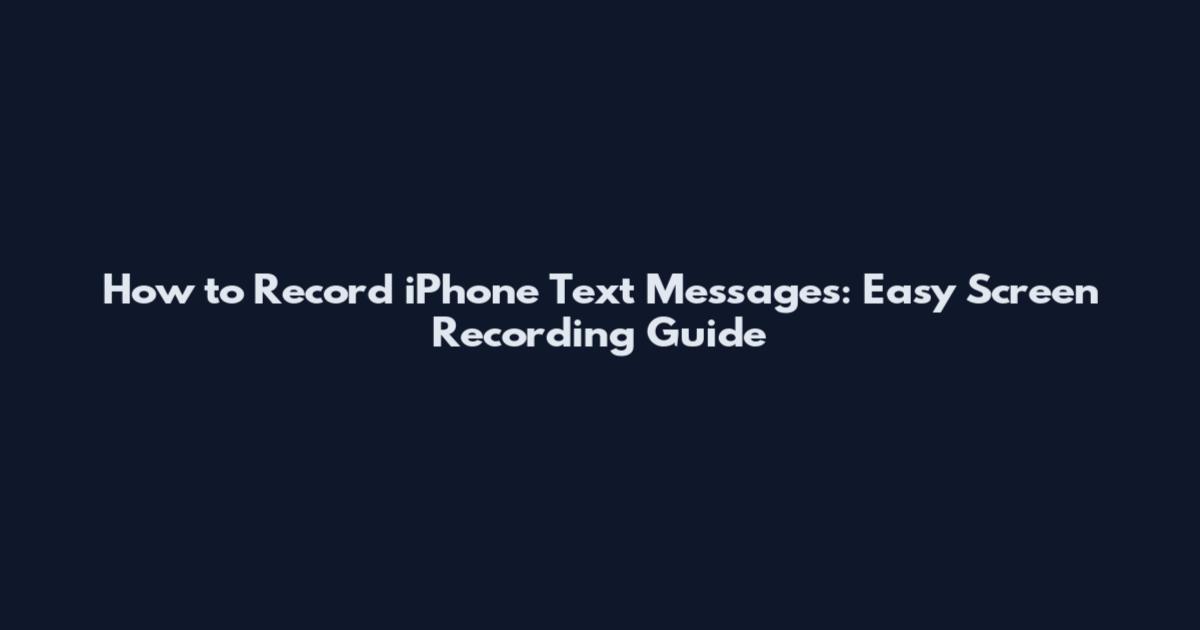 How to Record iPhone Text Messages: Easy Screen Recording Guide