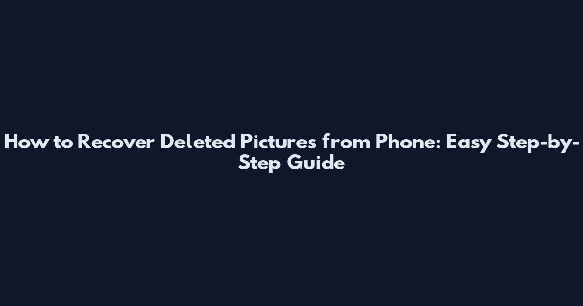 How to Recover Deleted Pictures from Phone: Easy Step-by-Step Guide