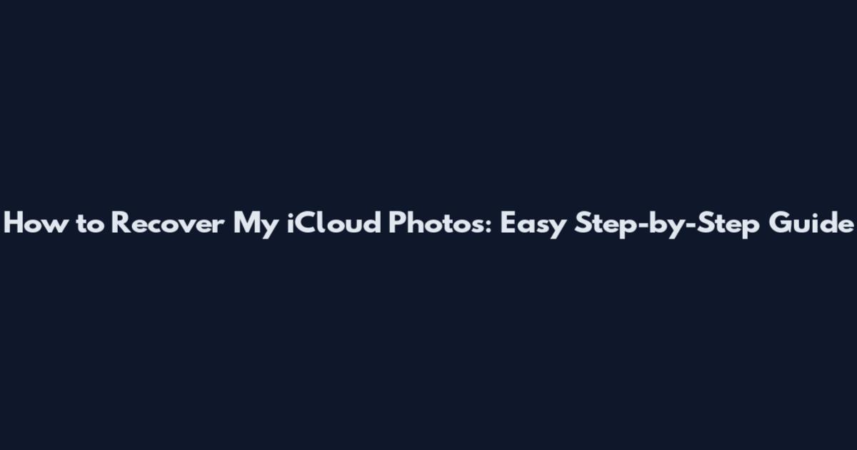 How to Recover My iCloud Photos: Easy Step-by-Step Guide