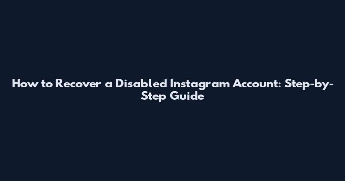 How to Recover a Disabled Instagram Account: Step-by-Step Guide