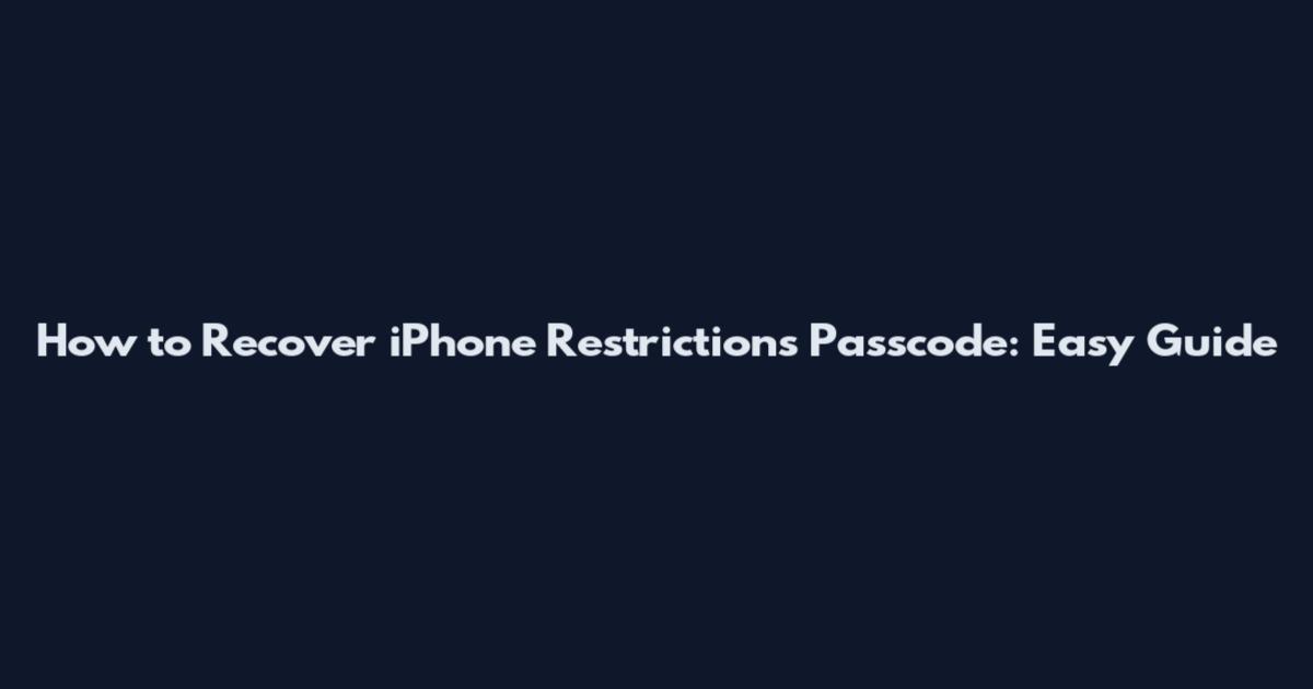 How to Recover iPhone Restrictions Passcode: Easy Guide