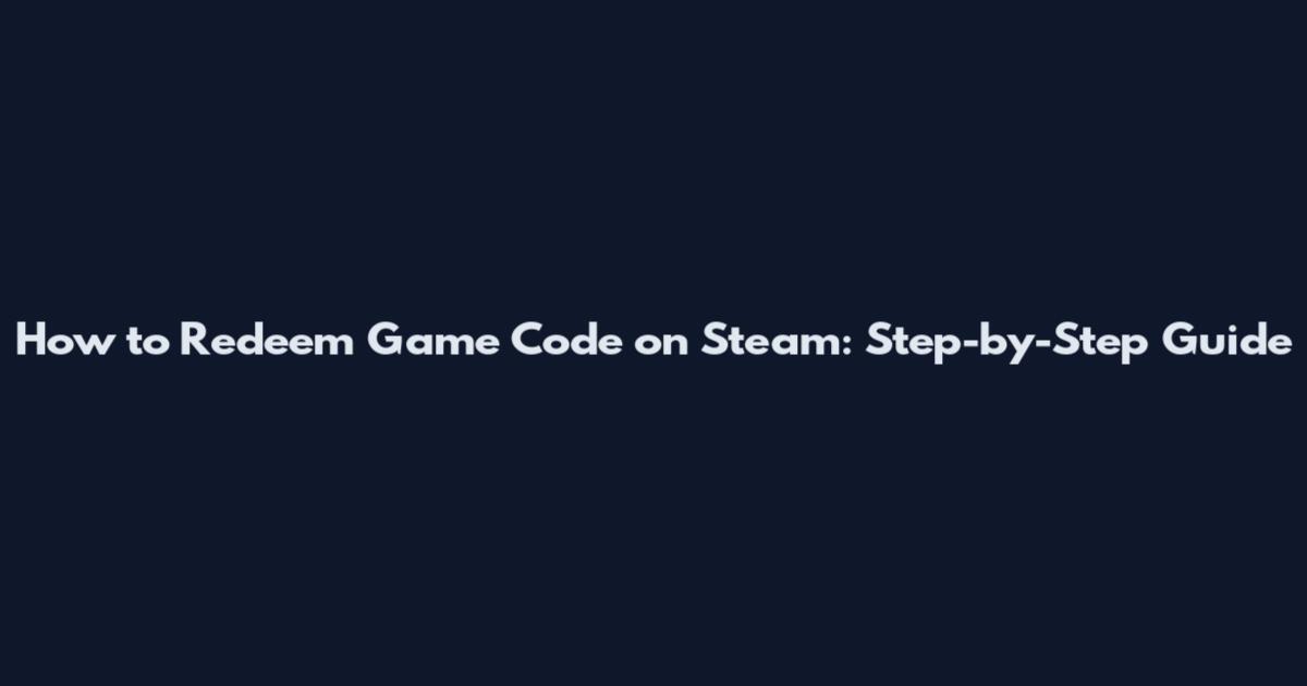 How to Redeem Game Code on Steam: Step-by-Step Guide