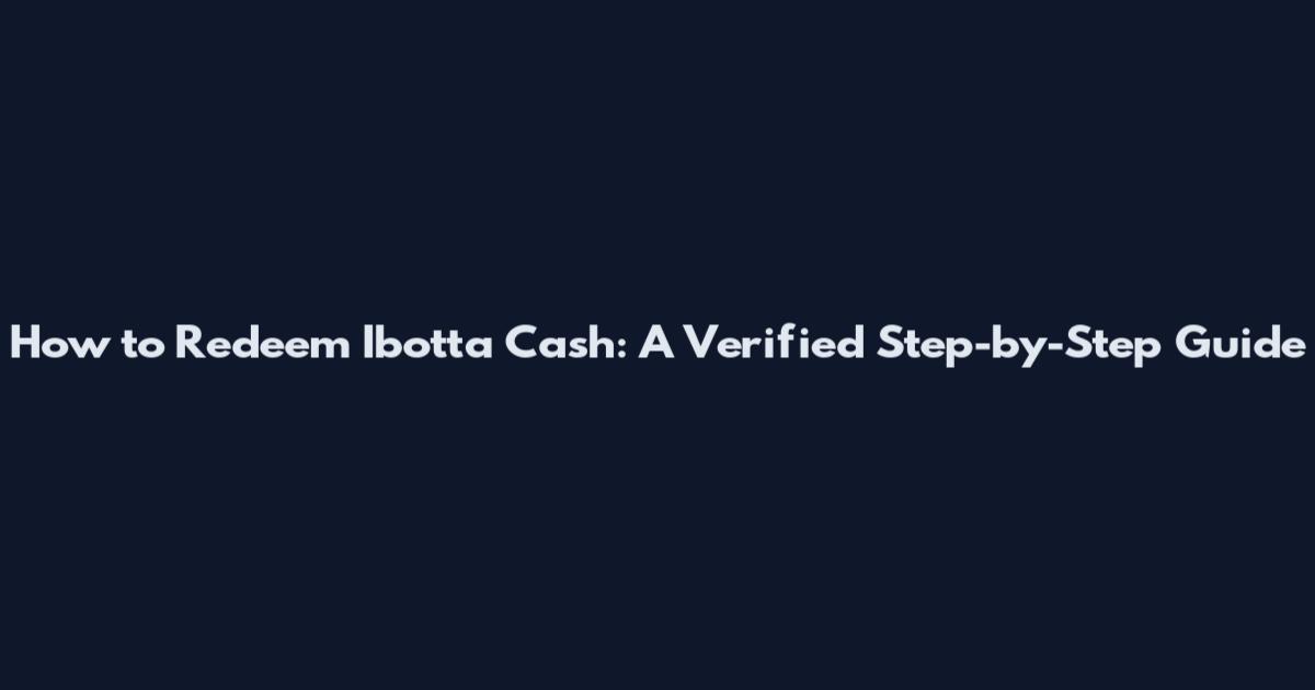 How to Redeem Ibotta Cash: A Verified Step-by-Step Guide
