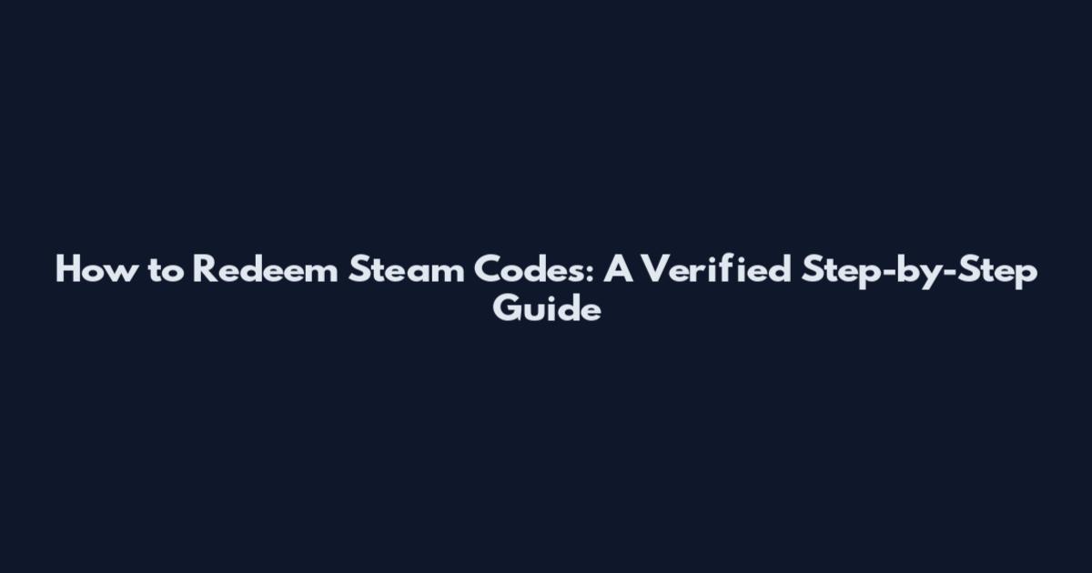 How to Redeem Steam Codes: A Verified Step-by-Step Guide