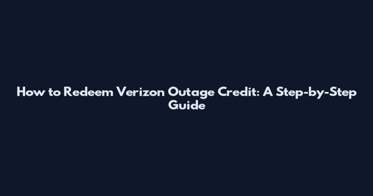 How to Redeem Verizon Outage Credit: A Step-by-Step Guide